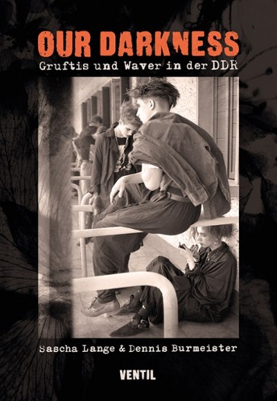 Dennis Burmeister / Sascha Lange – Our Darkness – Gruftis und Waver in der DDR