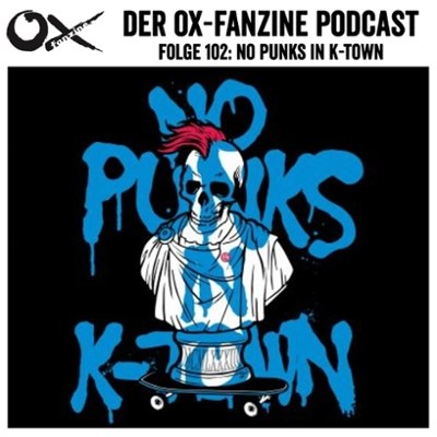Ox-Podcast Folge 102: No Punks in K-Town