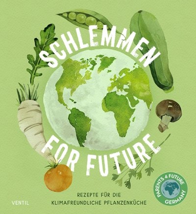Schlemmen for Future – Rezepte für die klimafreundliche Pflanzenküche
